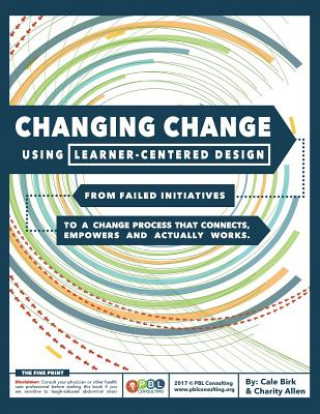 Könyv Changing Change Using Learner-Centered Design: From Failed Initiatives to a Change Process that Connects, Empowers and Actually Works Charity Allen