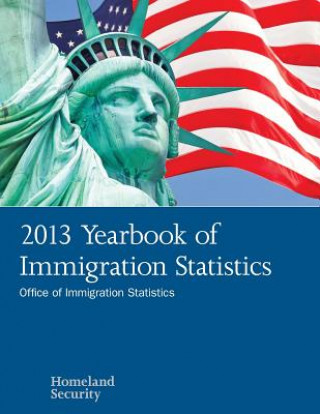 Kniha 2013 Yearbook of Immigration Statistics United States Department of Homeland Se