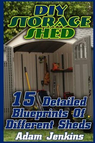 Książka DIY Storage Shed: 15 Detailed Blueprints Of Different Sheds: (Household Hacks, DIY Projects, DIY Crafts, Wood Pallet Projects, Woodworki Adam Jenkins