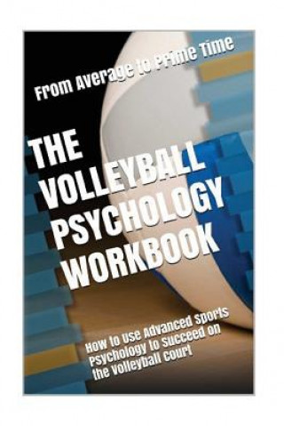 Carte The Volleyball Psychology Workbook: How to Use Advanced Sports Psychology to Succeed on the Volleyball Court Danny Uribe Masep