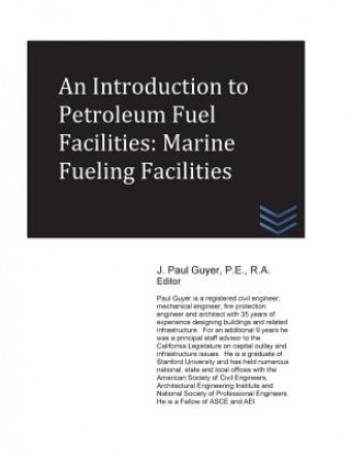 Knjiga An Introduction to Petroleum Fuel Facilities: Marine Fueling Facilities J Paul Guyer