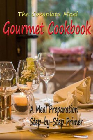 Kniha The Complete Meal Gourmet Cookbook: A Meal Preparation Step-by-Step Primer Frederick Fichman