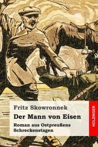 Carte Der Mann von Eisen: Roman aus Ostpreußens Schreckenstagen Fritz Skowronnek
