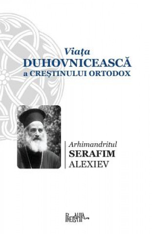 Kniha Viata Duhovniceasca a Crestinului Ortodox Arhimandritul Serafim Alexiev