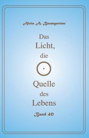 Kniha Das Licht, die Quelle des Lebens - Band 40 Alois a Baumgartner