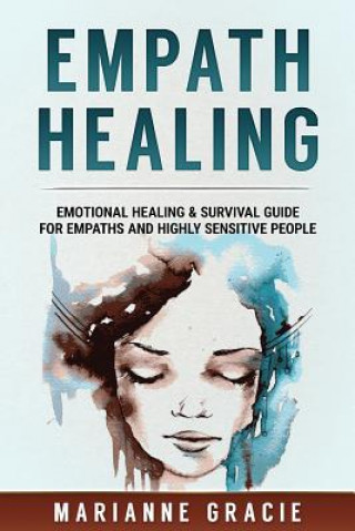 Carte Empath Healing: Emotional Healing & Survival Guide for Empaths and Highly Sensitive People Marianne Gracie