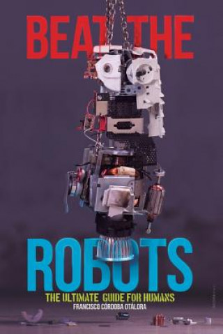 Buch Beat the robots: The ultimate human guide MR Francisco Jose Cordoba Otalora