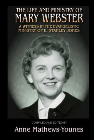 Carte The Life and Ministry of Mary Webster: A Witness in the Evangelistic Ministry of E. Stanley Jones Anne Mathews-Younes
