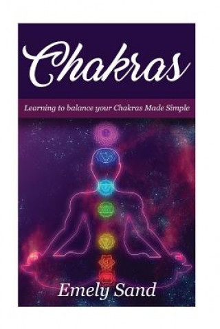 Könyv Chakras: Chakras: Learning To Balance Your Chakras Made Simple Emely Sand