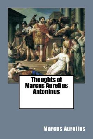 Книга Thoughts of Marcus Aurelius Antoninus Marcus Aurelius