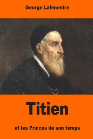 Könyv Titien et les Princes de son temps George Lafenestre
