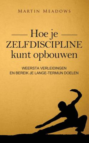 Kniha Hoe je zelfdiscipline kunt opbouwen: Weersta verleidingen en bereik je lange-termijn doelen Martin Meadows