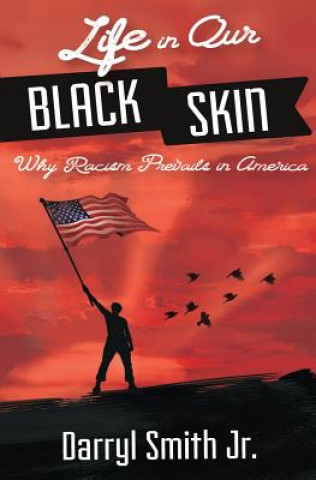 Kniha Life in Our Black Skin: Why Racism Prevails in America Darryl Smith Jr