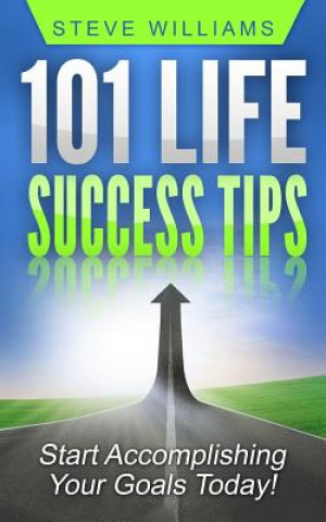 Buch 101 Life Success Tips: Start Accomplishing Your Goals Today! Steve Williams