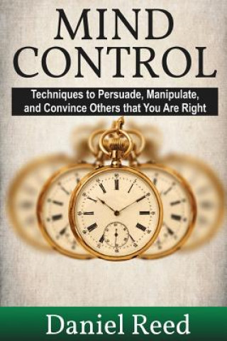Kniha Mind Control: Techniques to Persuade, Manipulate, and Convince Others that You Are Right Daniel Reed