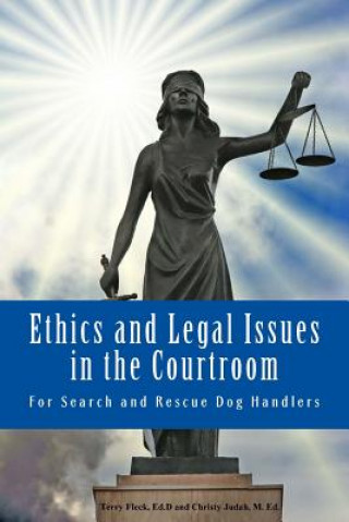 Carte Ethics and Legal Issues in the Courtroom: for Search and Rescue Dog Handlers Terry Fleck Ed D
