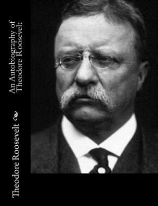 Kniha An Autobiography of Theodore Roosevelt Theodore Roosevelt