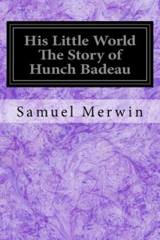 Carte His Little World The Story of Hunch Badeau Samuel Merwin