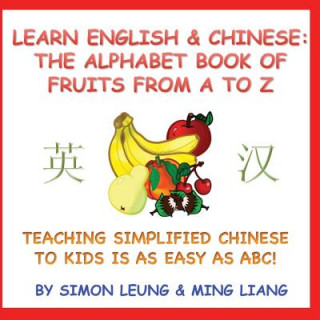 Książka Learn English & Chinese - The Alphabet Book Of Fruits From A To Z: Teaching Simplified Chinese To Kids Is As Easy As ABC! Simon Leung