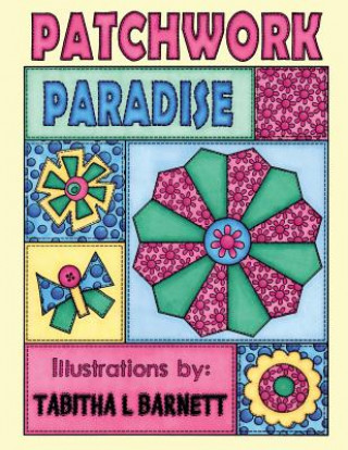 Knjiga Patchwork Paradise: A Patchwork Inspired Adult Coloring Book Tabitha L Barnett