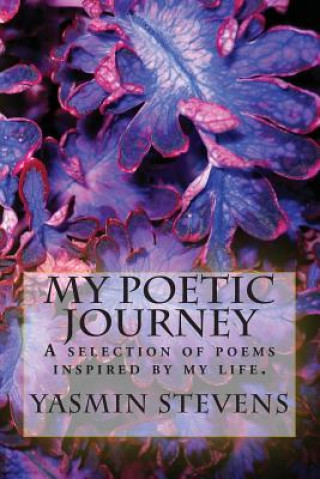 Książka My Poetic Journey: A selection of poems inspired by my life. Yasmin Stevens