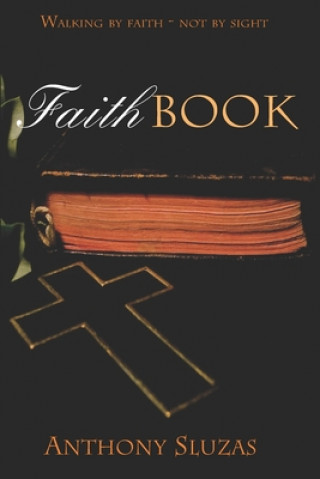 Kniha Faithbook: Walking By Faith - Not By Sight Anthony Sluzas