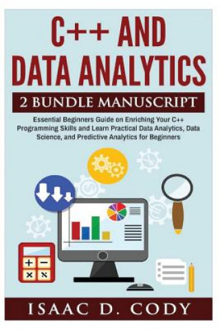 Könyv C++ and Data Analytics 2 Bundle Manuscript Essential Beginners Guide on Enriching Your C++ Programming Skills and Learn Practical Data Analytics, Data Isaac D Cody