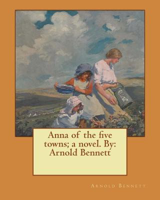 Książka Anna of the five towns; a novel. By: Arnold Bennett Arnold Bennett