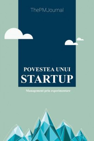 Könyv Povestea Unui Startup: Management Prin Experimentare Thepmjournal