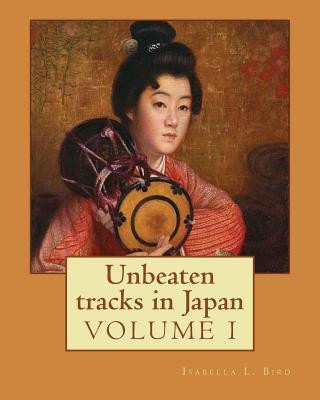 Knjiga Unbeaten tracks in Japan: an account of travels on horseback in the interior: including visits to the aborigines of Yezo and the shrines of Nikk Isabella L Bird