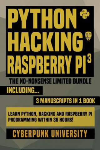 Knjiga Python, Hacking & Raspberry Pi 3: The No-Nonsense Limited Bundle: Learn Python, Hacking And Raspberry Pi Programming Within 36 Hours! Cyberpunk University
