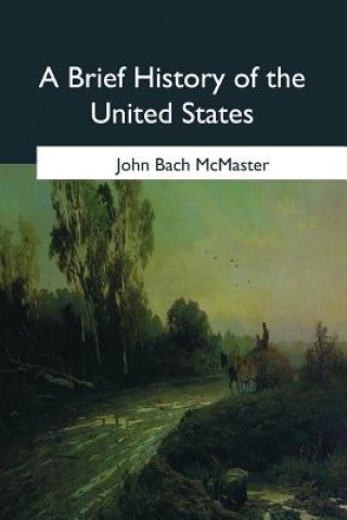 Carte A Brief History of the United States John Bach McMaster