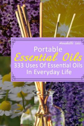 Carte Portable Essential Oils: 333 Uses Of Essential Oils In Everyday Life: (Young Living Essential Oils Guide, Essential Oils Book, Essential Oils F Annabelle Lois