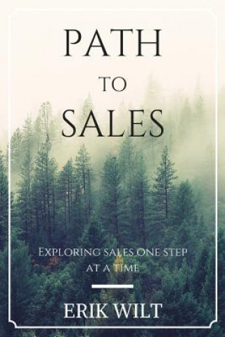 Könyv Path to Sales: Exploring Sales One Step at a Time. Erik Wilt