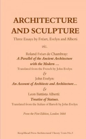 Könyv Architecture and Sculpture. Three essays by Freart, Evelyn and Alberti Roland Freart De Chambray