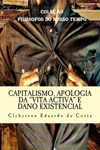 Carte Capitalismo, Apologia da Vita Activa e Dano Existencial Cleberson Eduardo Da Costa