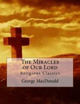 Kniha The Miracles of Our Lord: Religious Classics George MacDonald