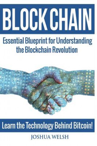 Carte Blockchain: Essential Blueprint for Understanding the Blockchain Revolution - Learn the Technology Behind Bitcoin! Joshua Welsh