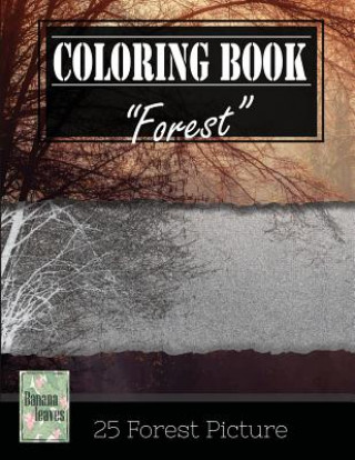 Kniha Forest Wilderness Gray Scale Photo Adult Coloring Book, Mind Relaxation Stress Relief: Just added color to release your stress and power brain and min Banana Leaves