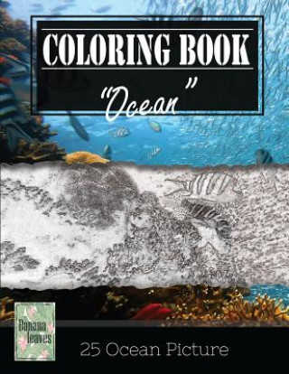 Carte Ocean Underwater Greyscale Photo Adult Coloring Book, Mind Relaxation Stress Relief: Just added color to release your stress and power brain and mind, Banana Leaves