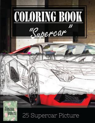 Carte Supercar Modern Model Greyscale Photo Adult Coloring Book, Mind Relaxation Stress Relief: Just added color to release your stress and power brain and Banana Leaves