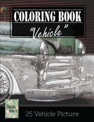 Könyv Vehicle Vintage Greyscale Photo Adult Coloring Book, Mind Relaxation Stress Relief: Just added color to release your stress and power brain and mind, Banana Leaves