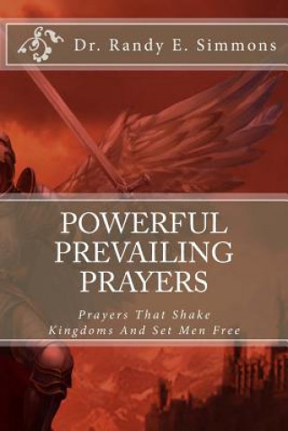 Carte Powerful Prevailing Prayers: Prayers That Shake Kingdoms And Set Men Free Dr Randy E Simmons
