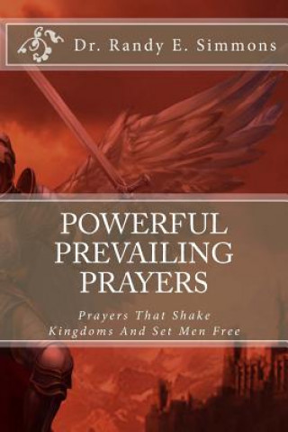 Könyv Powerful Prevailing Prayers: Prayers That Shake Kingdoms And Set Men Free Dr Randy E Simmons