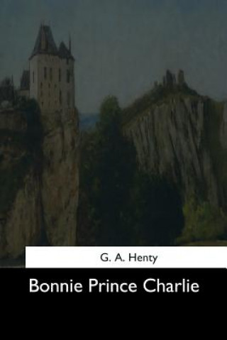 Книга Bonnie Prince Charlie G. A. Henty