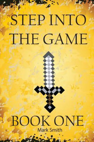 Carte Step Into the Game: Book One: An Epic Video Game Adventure Mark Smith
