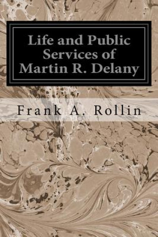 Книга Life and Public Services of Martin R. Delany Frank A Rollin