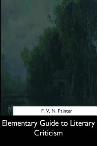 Carte Elementary Guide to Literary Criticism F V N Painter