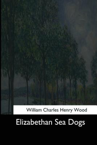 Knjiga Elizabethan Sea Dogs William Charles Henry Wood