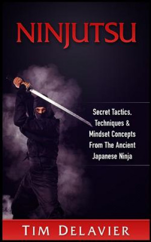 Carte Ninjutsu: Secret Tactics, Techniques & Mindset Concepts from the Ancient Japanese Ninja Tim Delavier